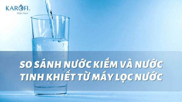 so sánh nước kiềm và nước tinh khiết