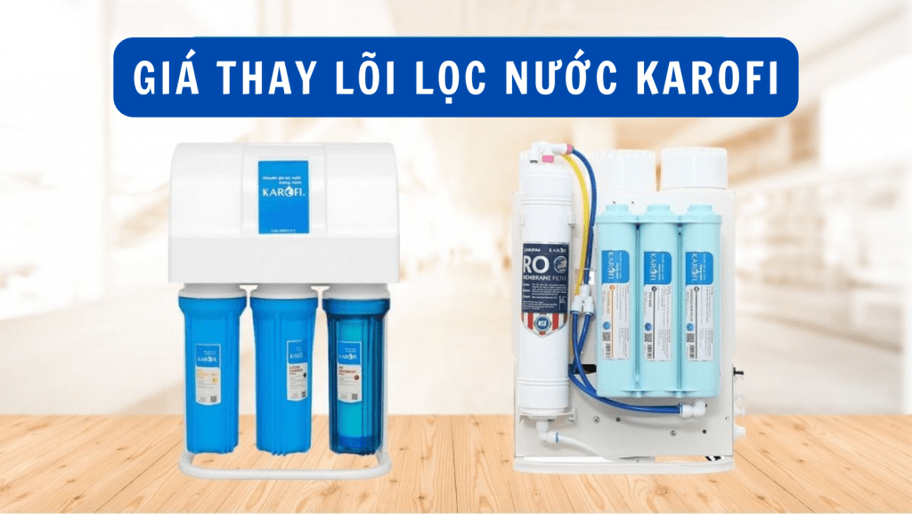 Giá thay lõi lọc nước Karofi: Tổng hợp tất cả chi phí
