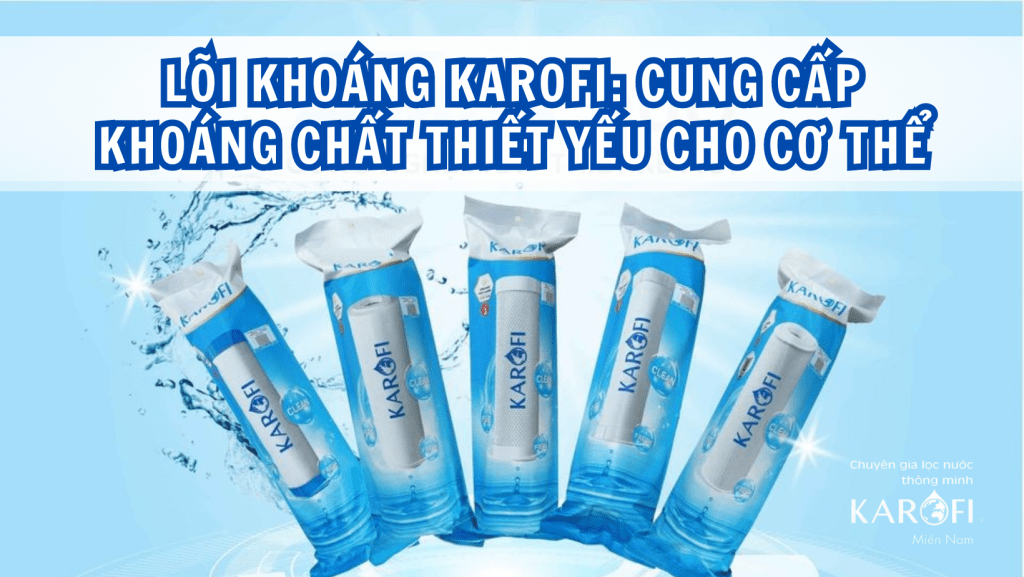 Lõi khoáng Karofi: Cung cấp khoáng chất thiết yếu cho cơ thể