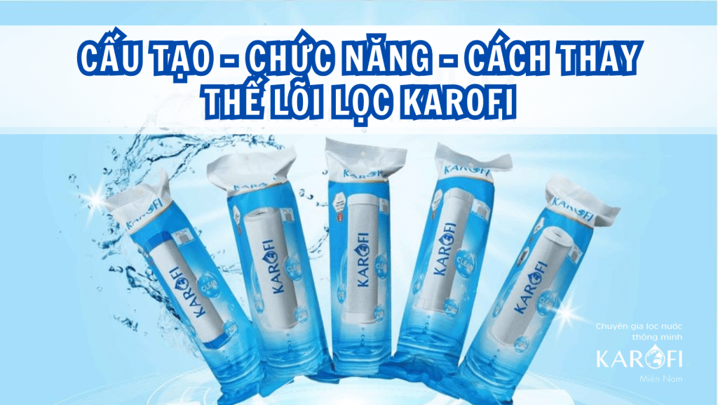 Lõi lọc Karofi: Cấu tạo, chức năng và cách thay thế