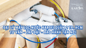 Đại lý máy lọc nước Karofi Quận 2 TP. HCM - Tư vấn, lắp đặt, bảo hành tận nơi