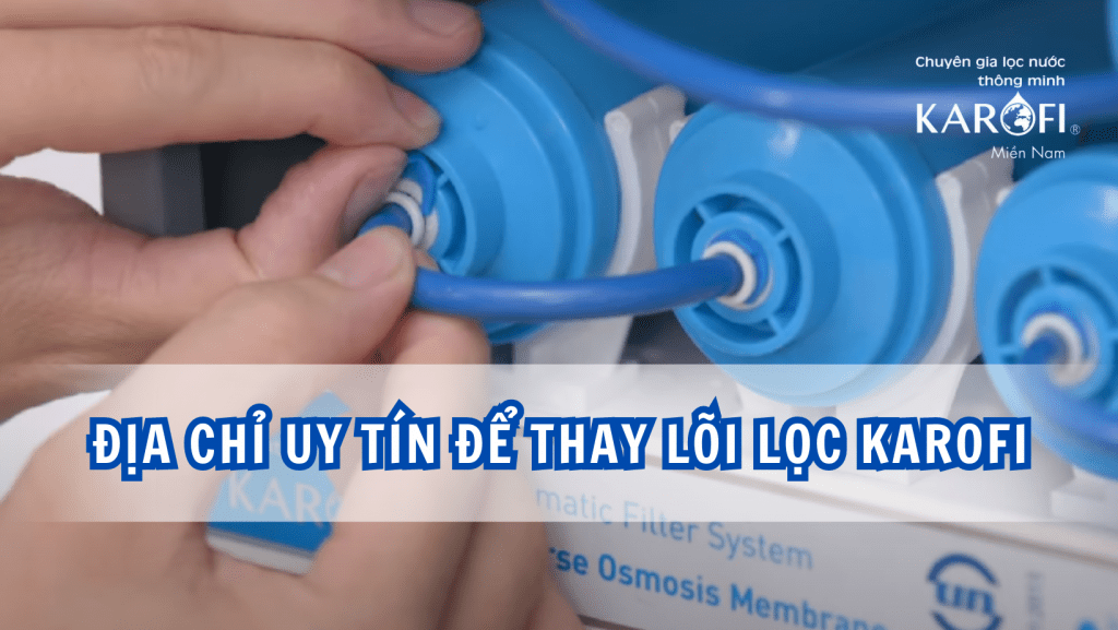Địa chỉ uy tín để thay lõi lọc Karofi