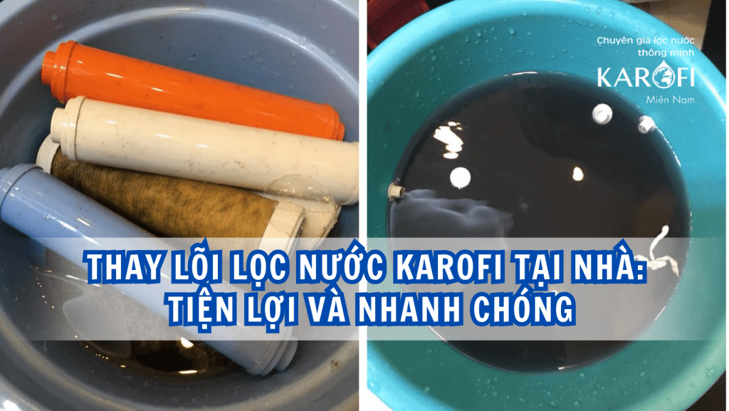 Thay lõi lọc nước Karofi tại nhà: Tiện lợi và nhanh chóng