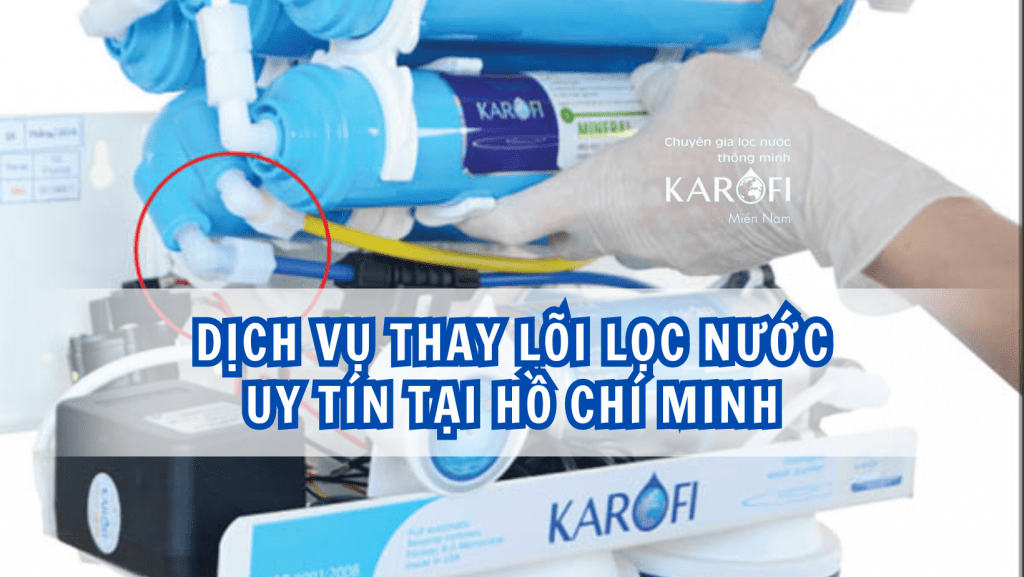 Dịch vụ thay lõi lọc nước uy tín tại Hồ Chí Minh