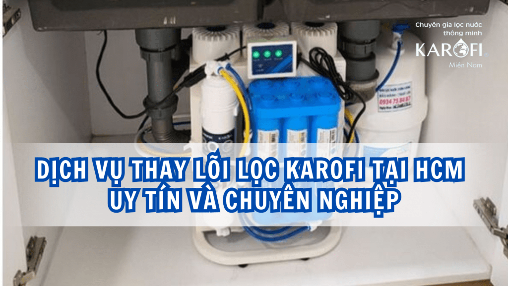 Dịch vụ thay lõi lọc Karofi tại HCM - Uy tín và chuyên nghiệp