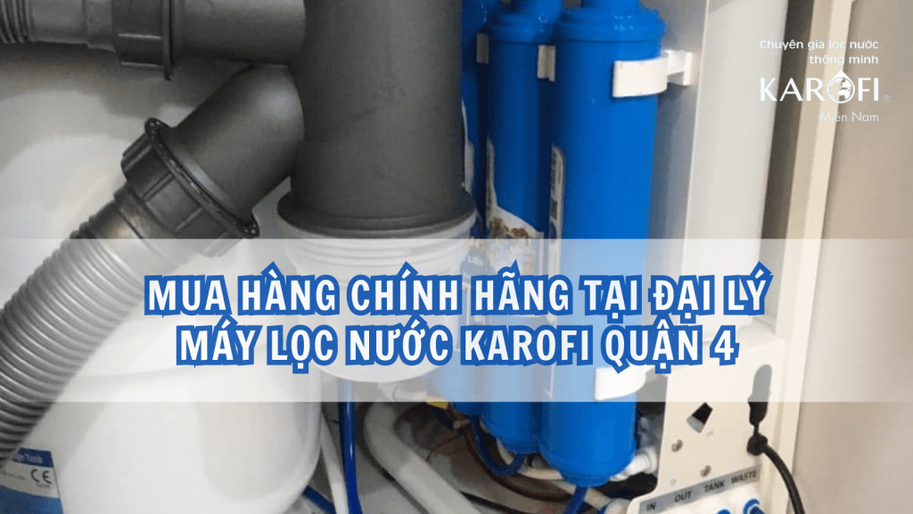Mua hàng chính hãng tại đại lý máy lọc nước Karofi Quận 4
