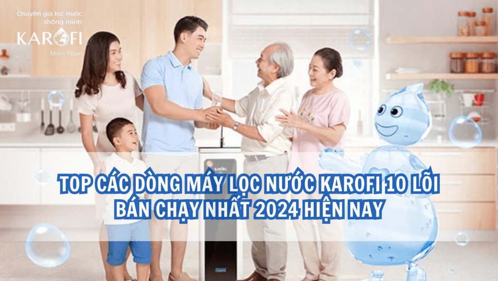 Top các dòng máy lọc nước Karofi 10 lõi bán chạy nhất 2024 hiện nay