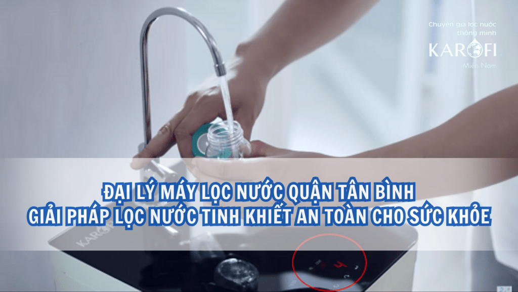 Đại lý máy lọc nước Quận Tân Bình - Giải pháp lọc nước tinh khiết an toàn cho sức khỏe